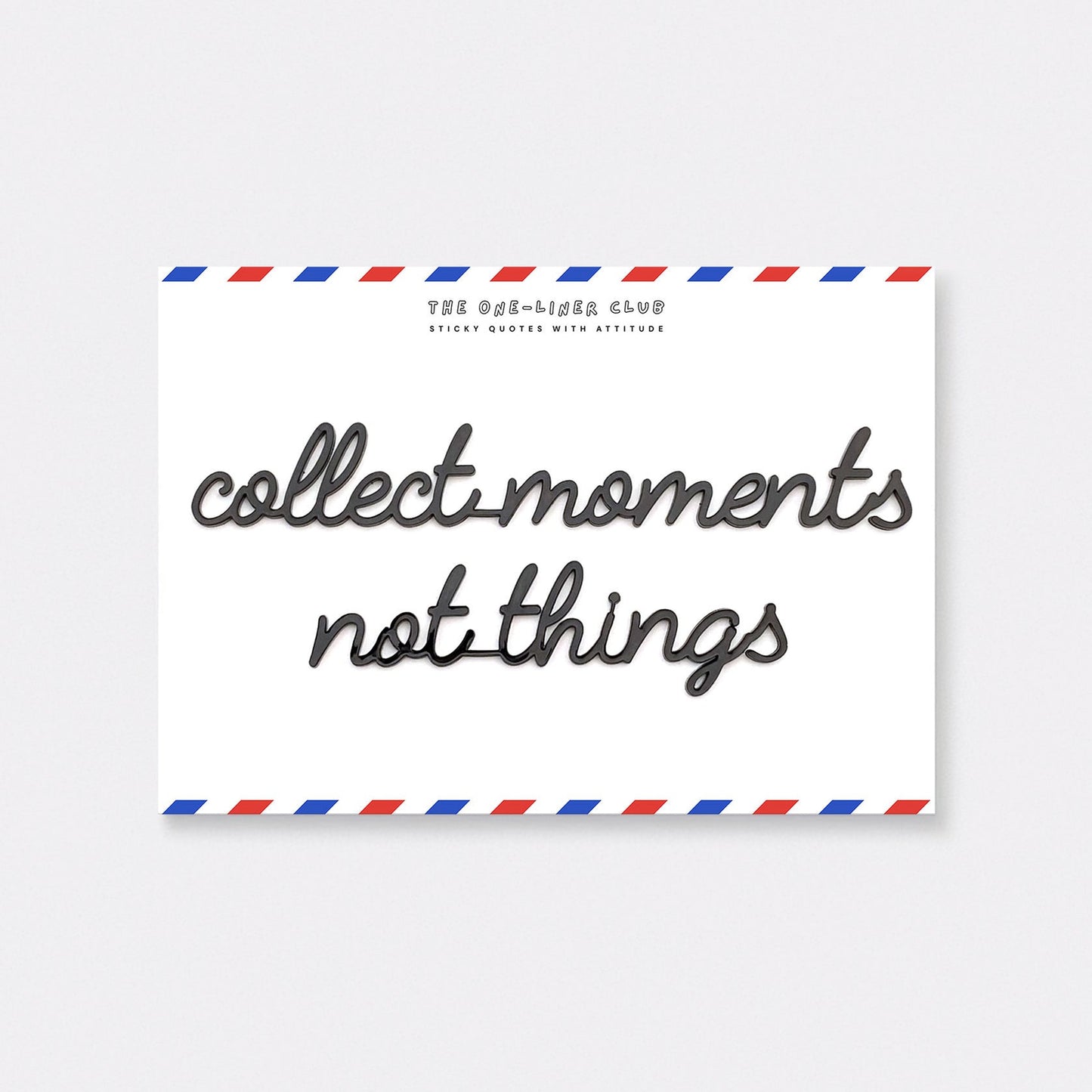 One Liner-Club Collect MOMENTS NOT THINGS