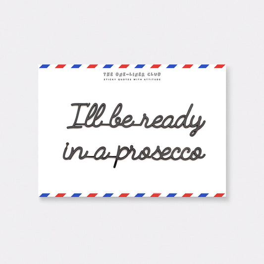 One Liner-Club I"LL BE READY IN A PROSECCO